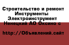 Строительство и ремонт Инструменты - Электроинструмент. Ненецкий АО,Оксино с.